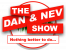 The Dan and Nev Show